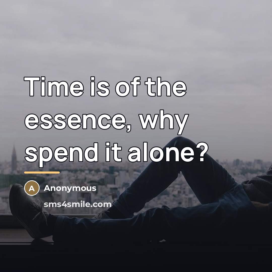“Time is of the essence, why spend it alone?…” quote by Anonymous