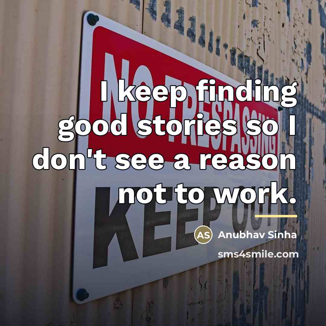 “I keep finding good stories so I don't see a…” quote by Anubhav Sinha