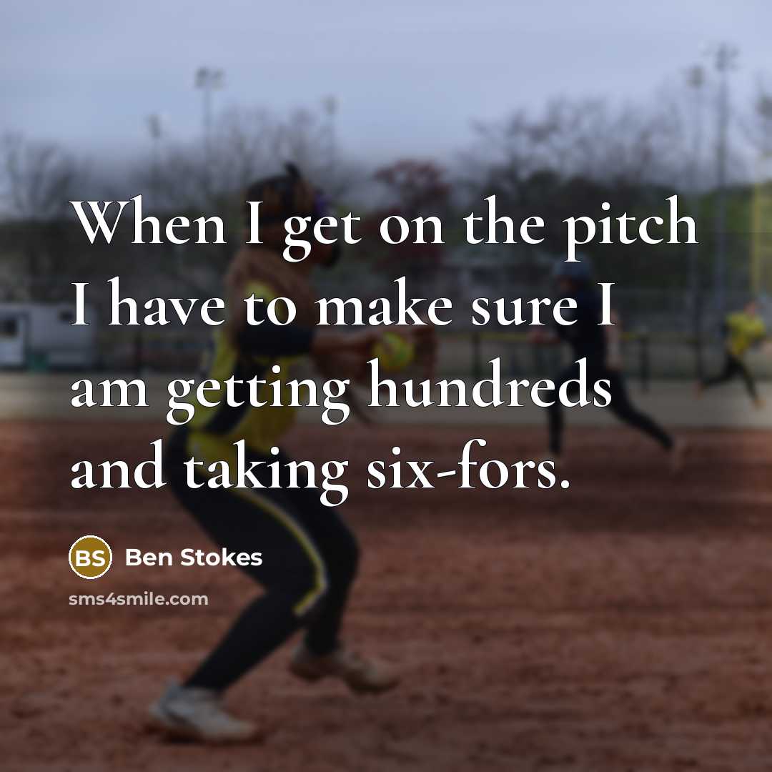 “When I get on the pitch I have to make…” quote by Ben Stokes