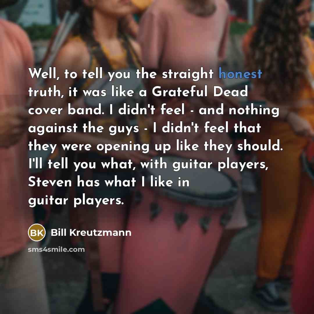 “Well, to tell you the straight honest truth, it was…” quote by Bill Kreutzmann