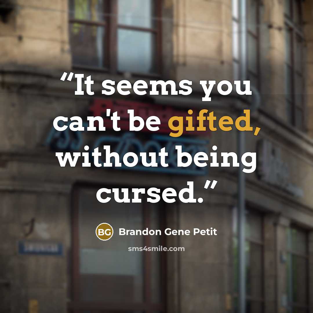 “It seems you can't be gifted, without being cursed.” quote by Brandon Gene Petit