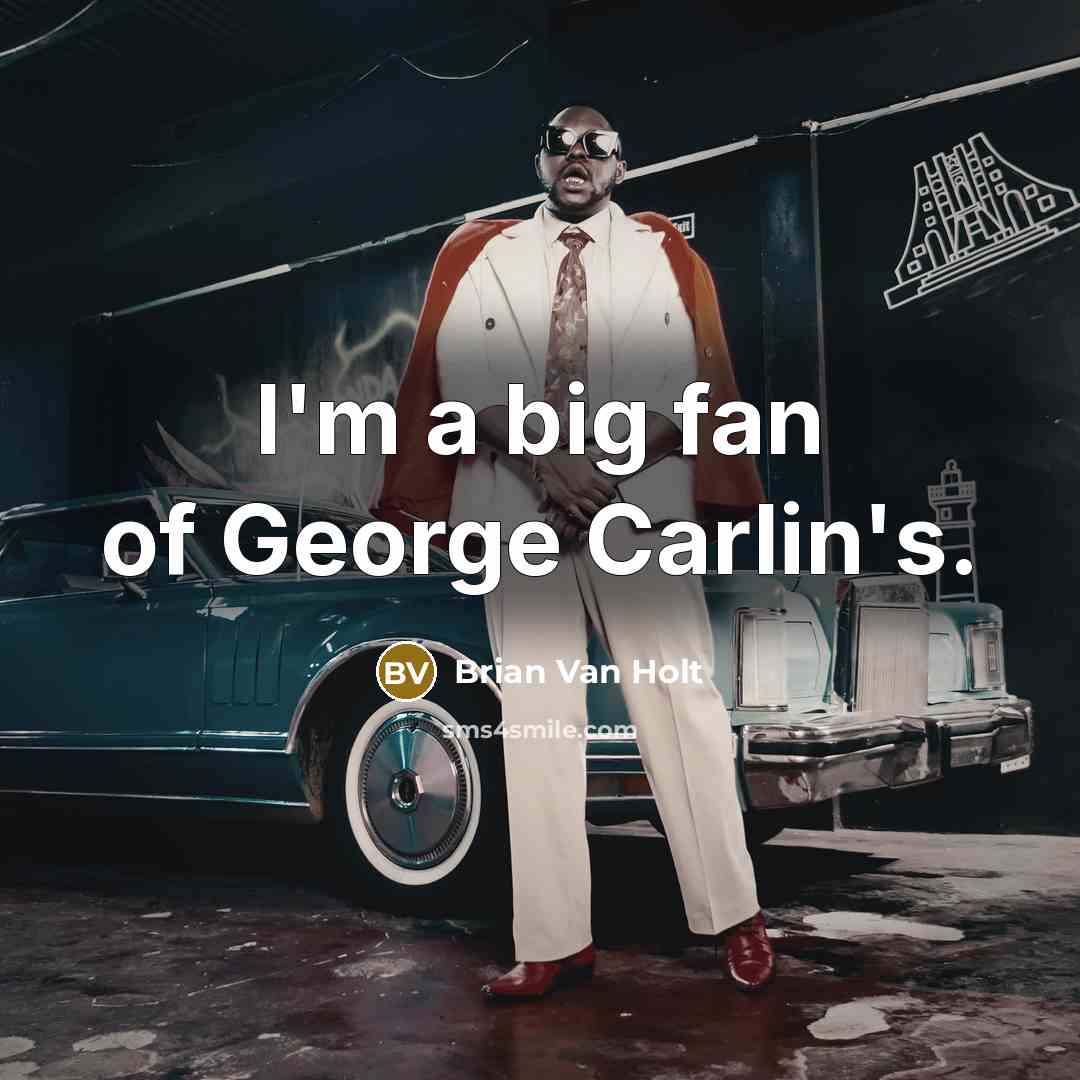 “I'm a big fan of George Carlin's.…” quote by Brian Van Holt