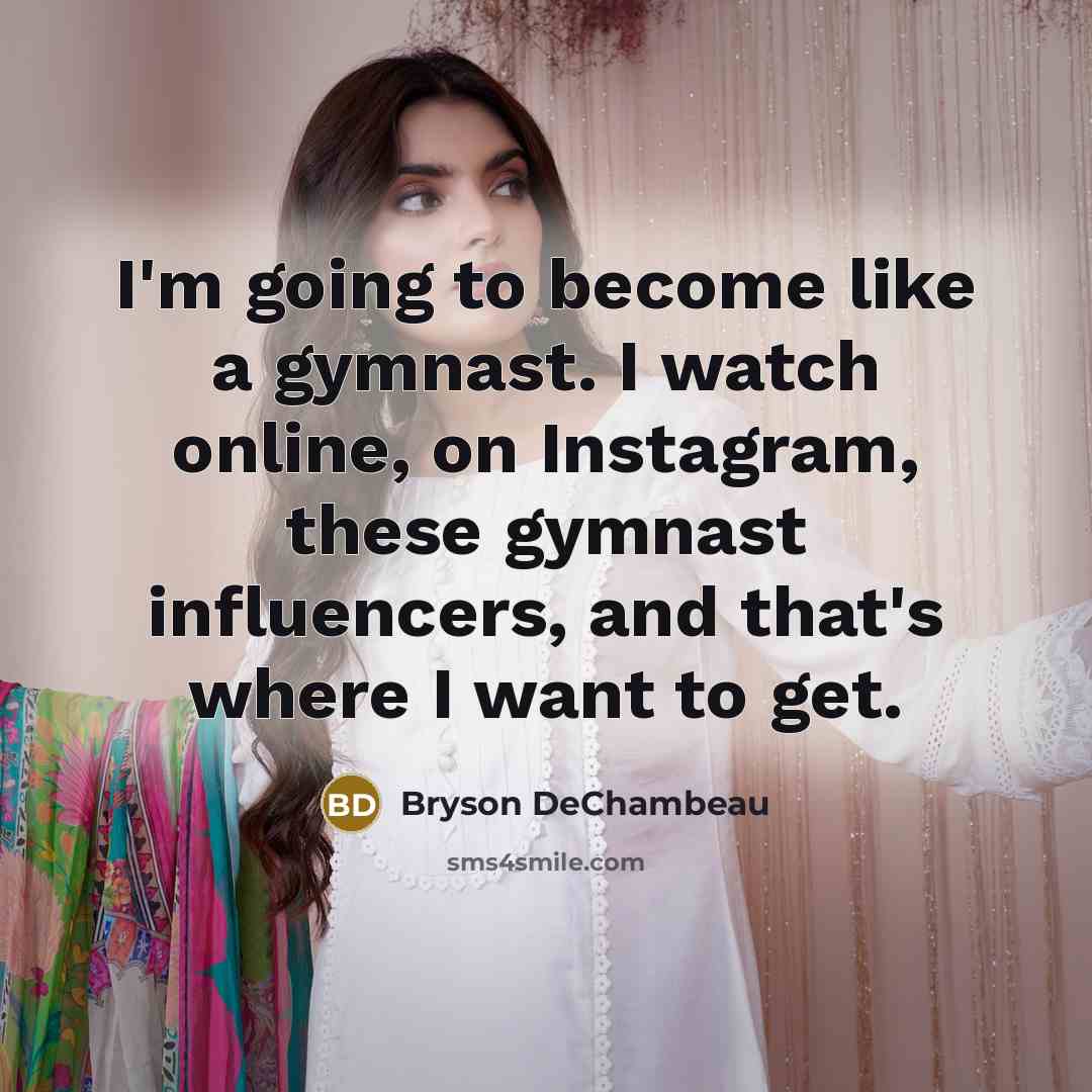 “I'm going to become like a gymnast. I watch online,…” quote by Bryson DeChambeau