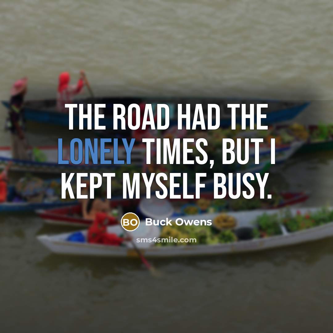 “The road had the lonely times, but I kept myself…” quote by Buck Owens
