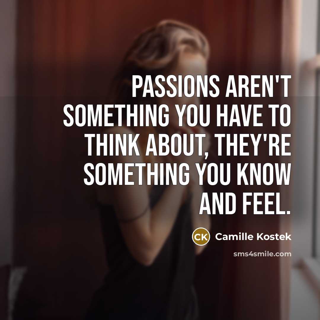 “Passions aren't something you have to think about, they're something…” quote by Camille Kostek