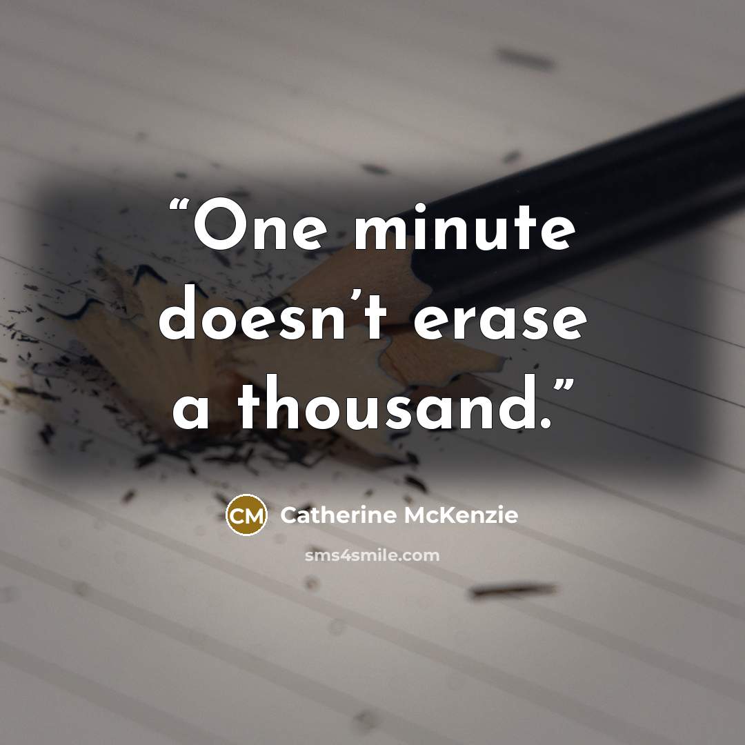 “One minute doesn’t erase a thousand.” quote by Catherine McKenzie