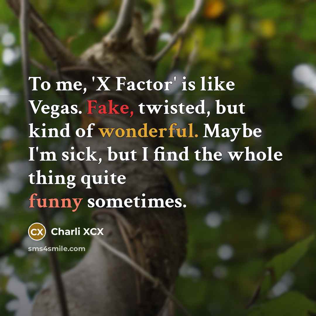 “To me, 'X Factor' is like Vegas. Fake, twisted, but…” quote by Charli XCX