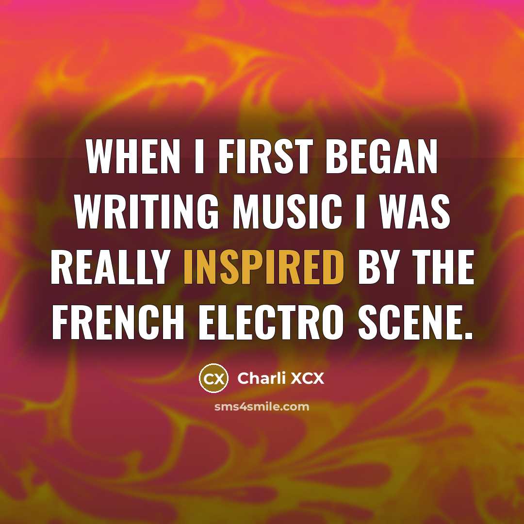“When I first began writing music I was really inspired…” quote by Charli XCX