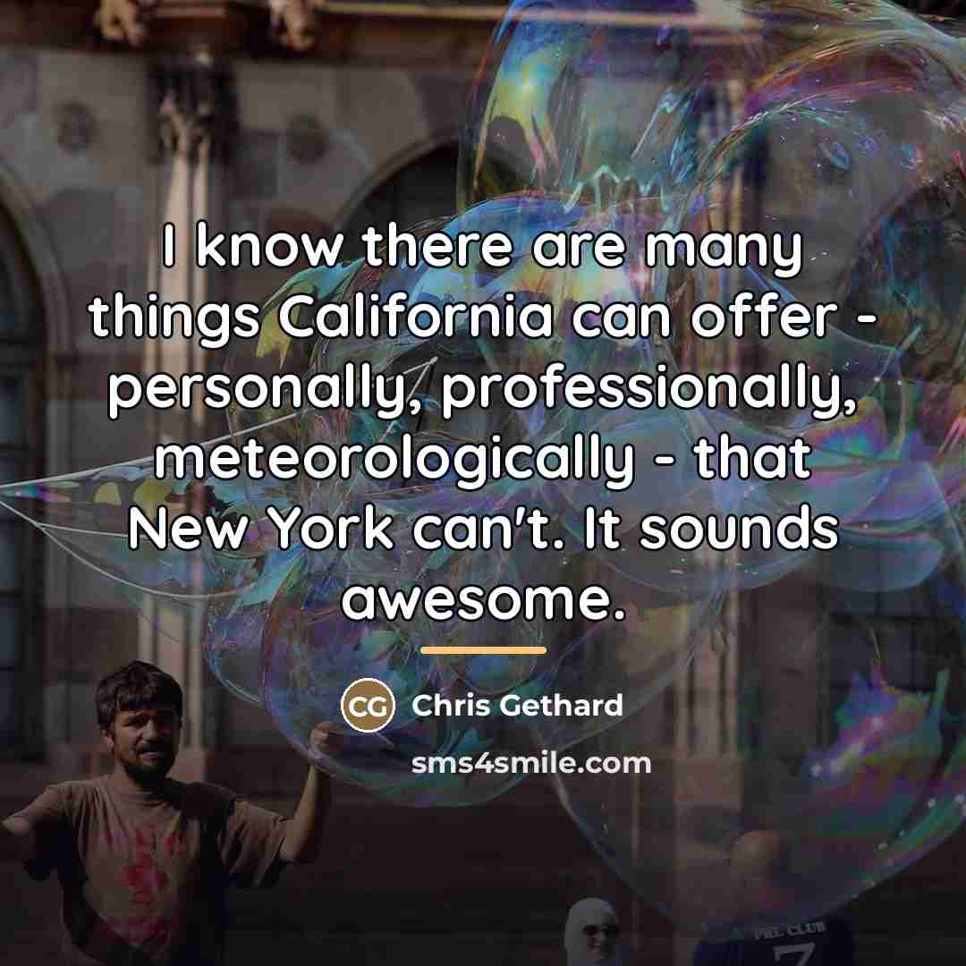 “I know there are many things California can offer -…” quote by Chris Gethard