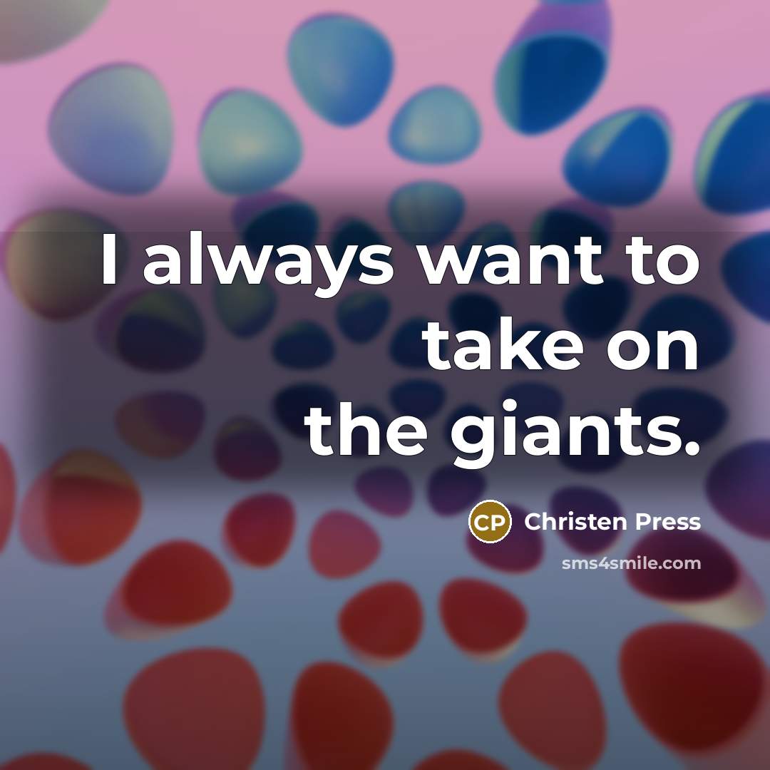“I always want to take on the giants.…” quote by Christen Press
