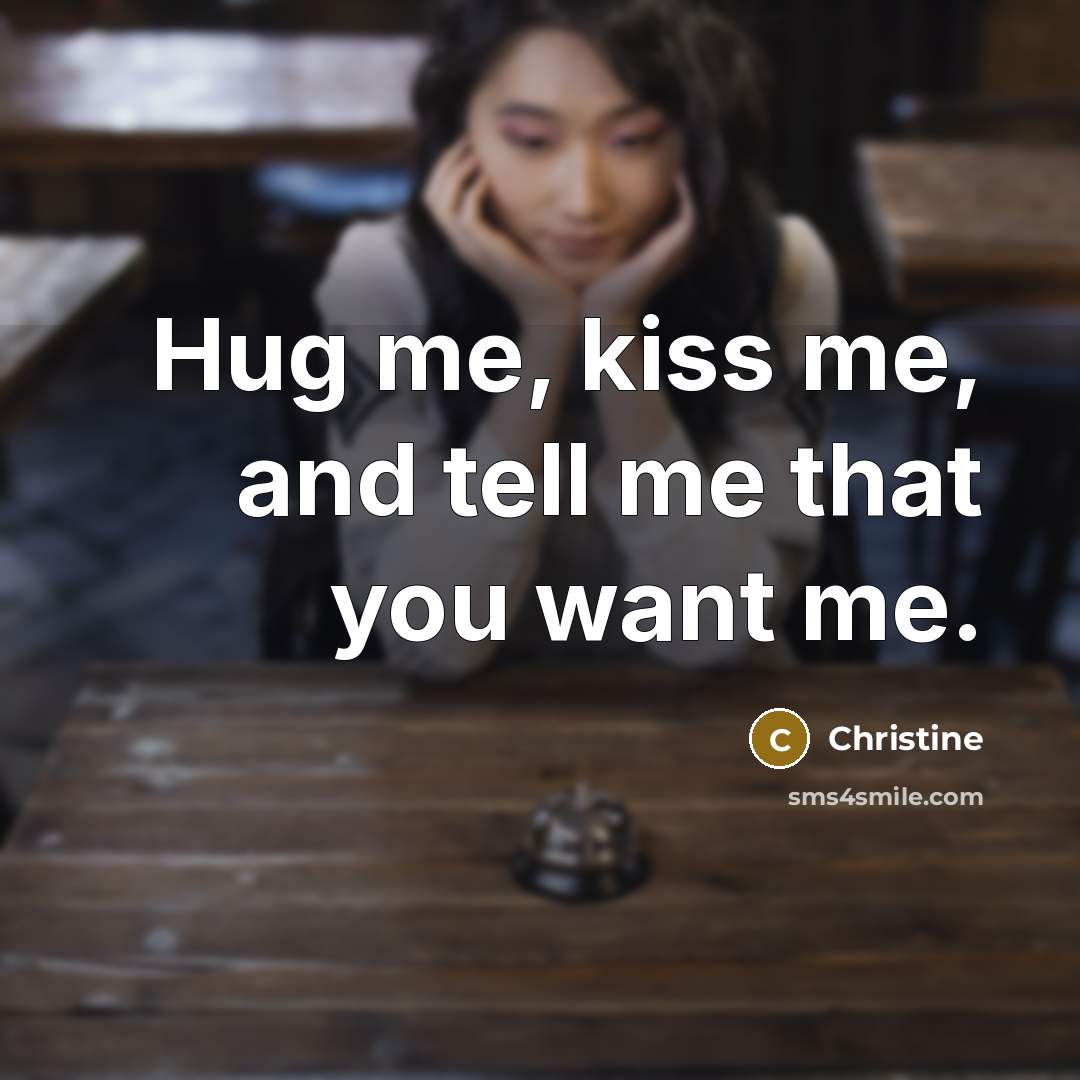 “Hug me, kiss me, and tell me that you want…” quote by Christine