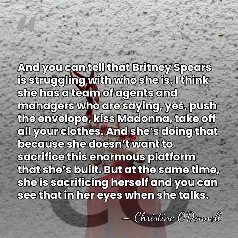 And you can tell that Britney Spears is struggling with who she&hellip; - Christine O'Donnell
