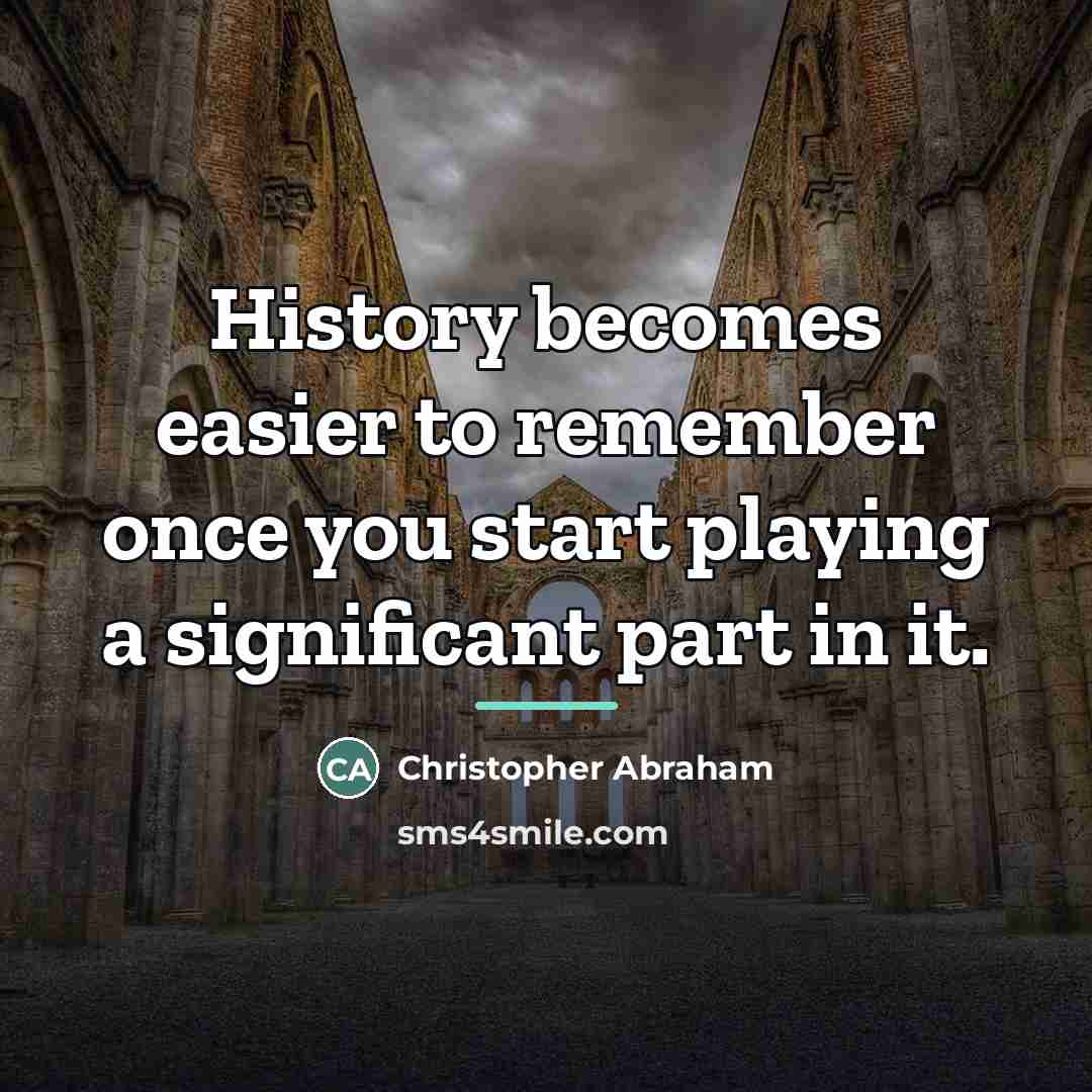“History becomes easier to remember once you start playing a…” quote by Christopher Abraham