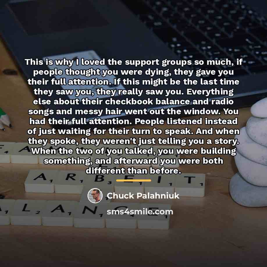 “This is why I loved the support groups so much,…” quote by Chuck Palahniuk