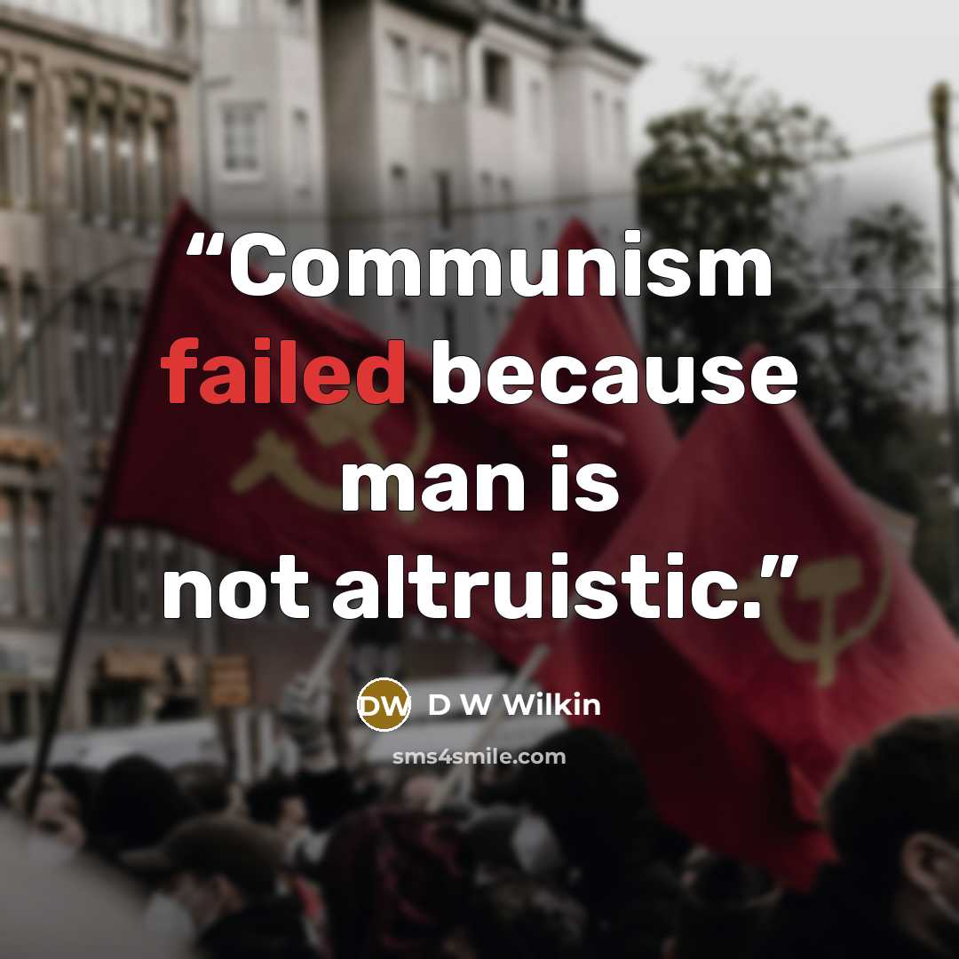 “Communism failed because man is not altruistic.” quote by D W Wilkin