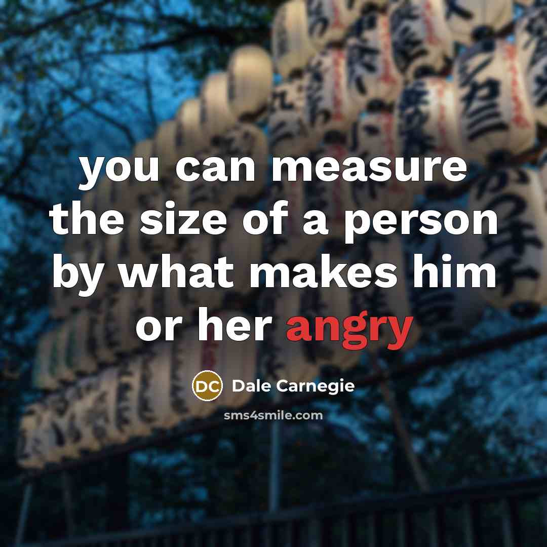 “you can measure the size of a person by what…” quote by Dale Carnegie
