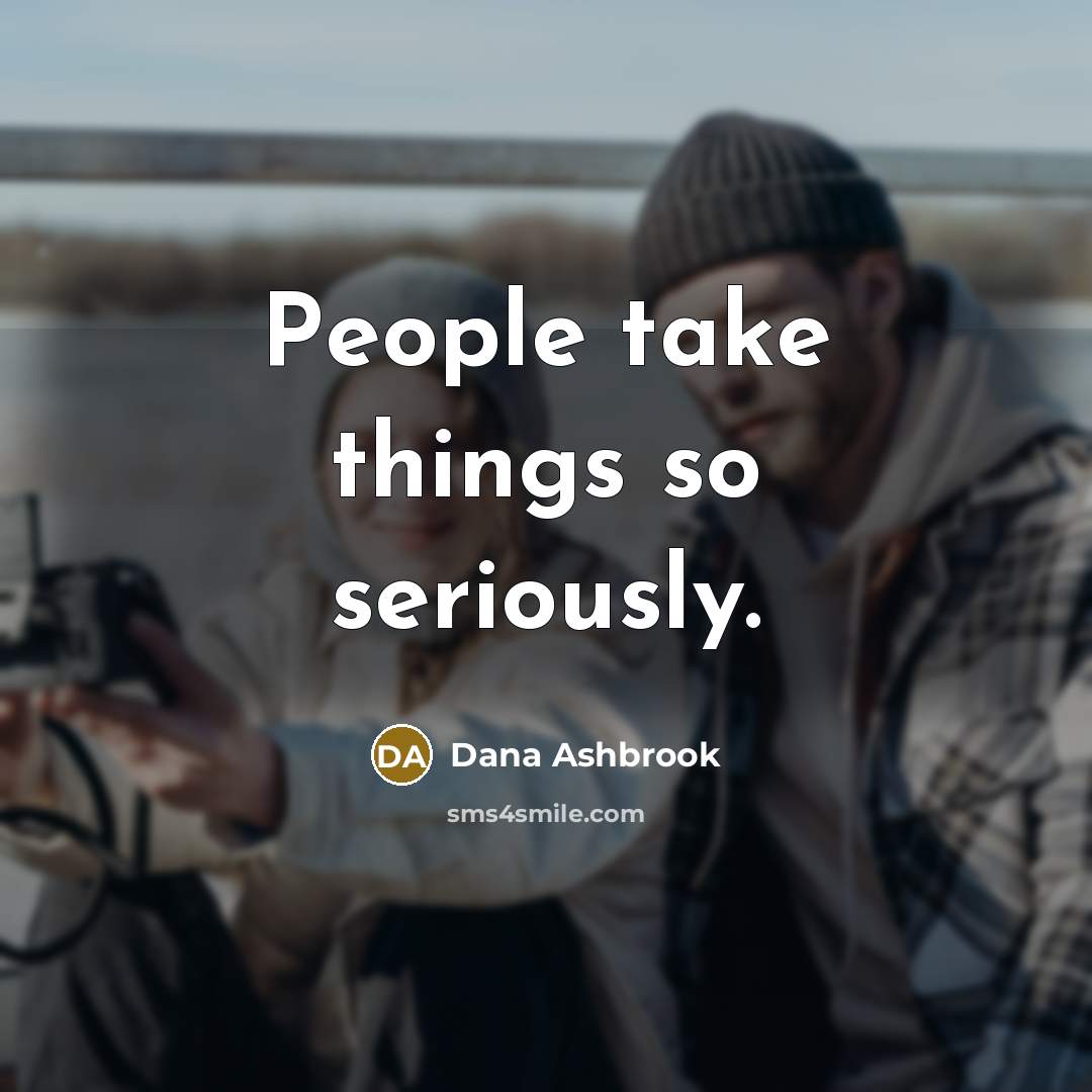 “People take things so seriously.…” quote by Dana Ashbrook