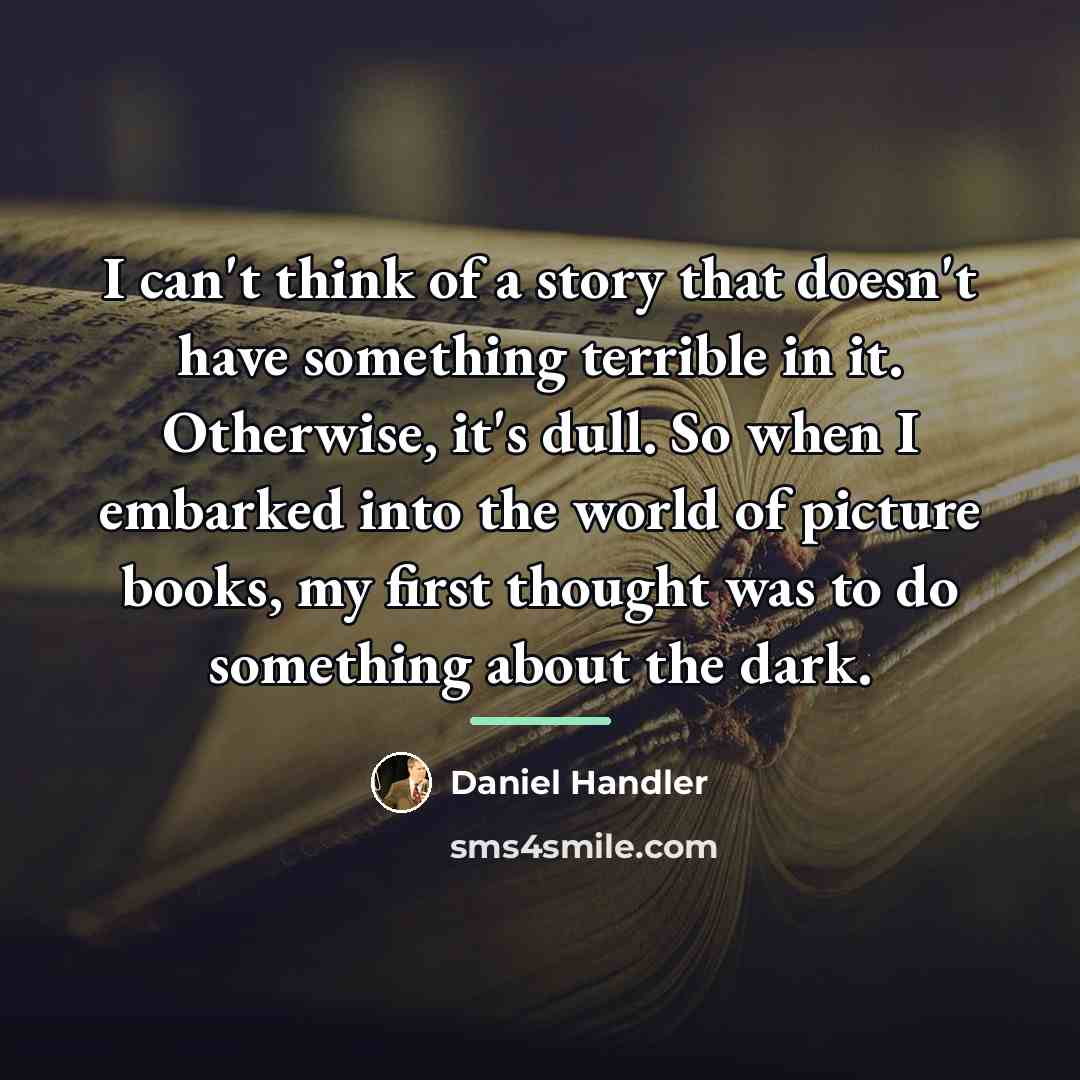 “I can't think of a story that doesn't have something…” quote by Daniel Handler