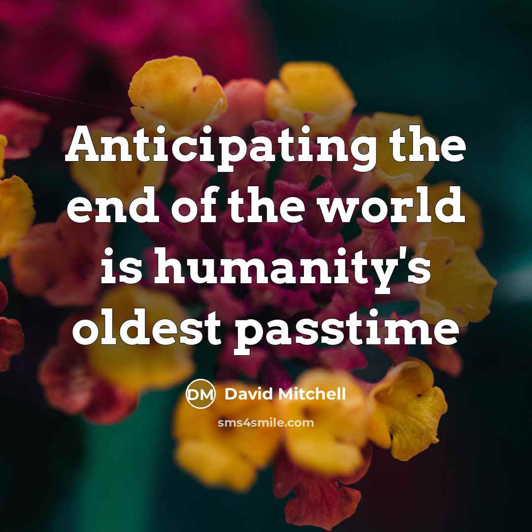 “Anticipating the end of the world is humanity's oldest passtime” quote by David Mitchell