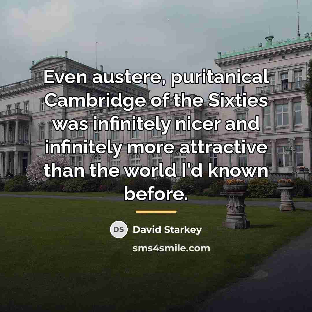 “Even austere, puritanical Cambridge of the Sixties was infinitely nicer…” quote by David Starkey