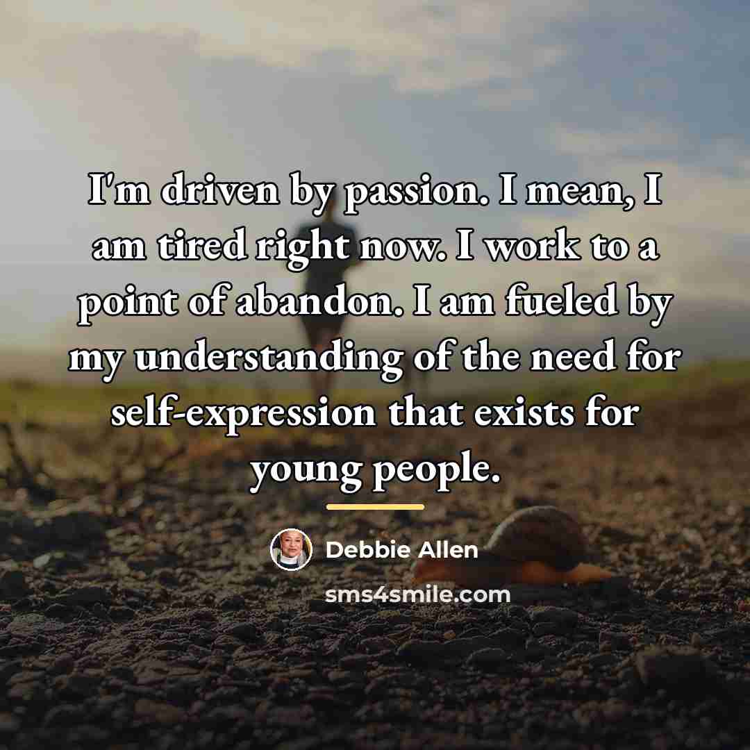 “I'm driven by passion. I mean, I am tired right…” quote by Debbie Allen