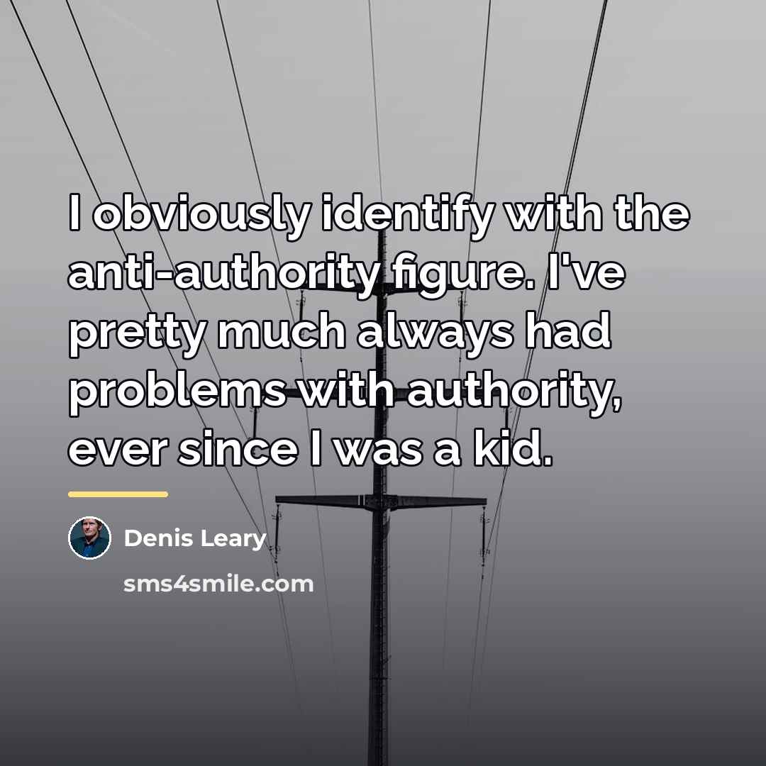 “I obviously identify with the anti-authority figure. I've pretty much…” quote by Denis Leary