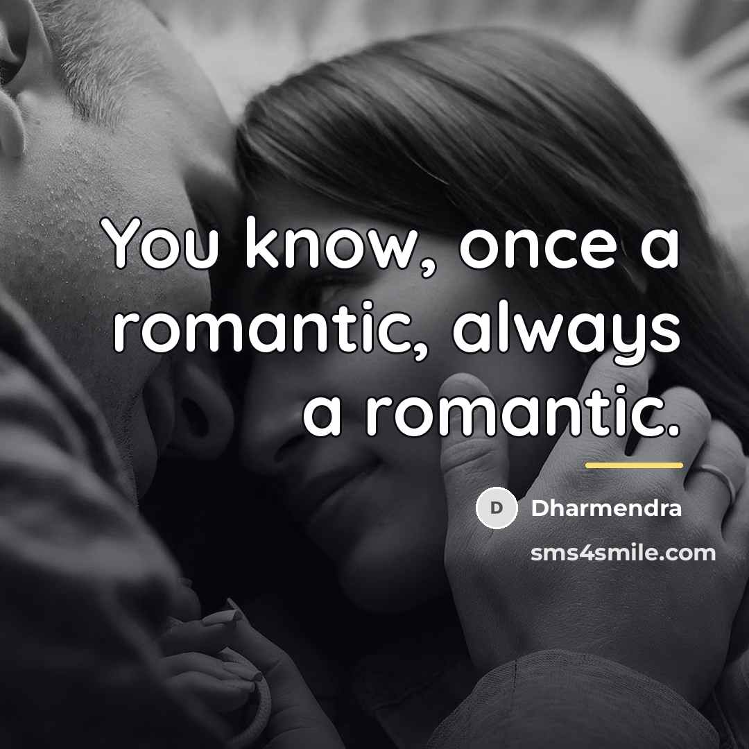 “You know, once a romantic, always a romantic.…” quote by Dharmendra