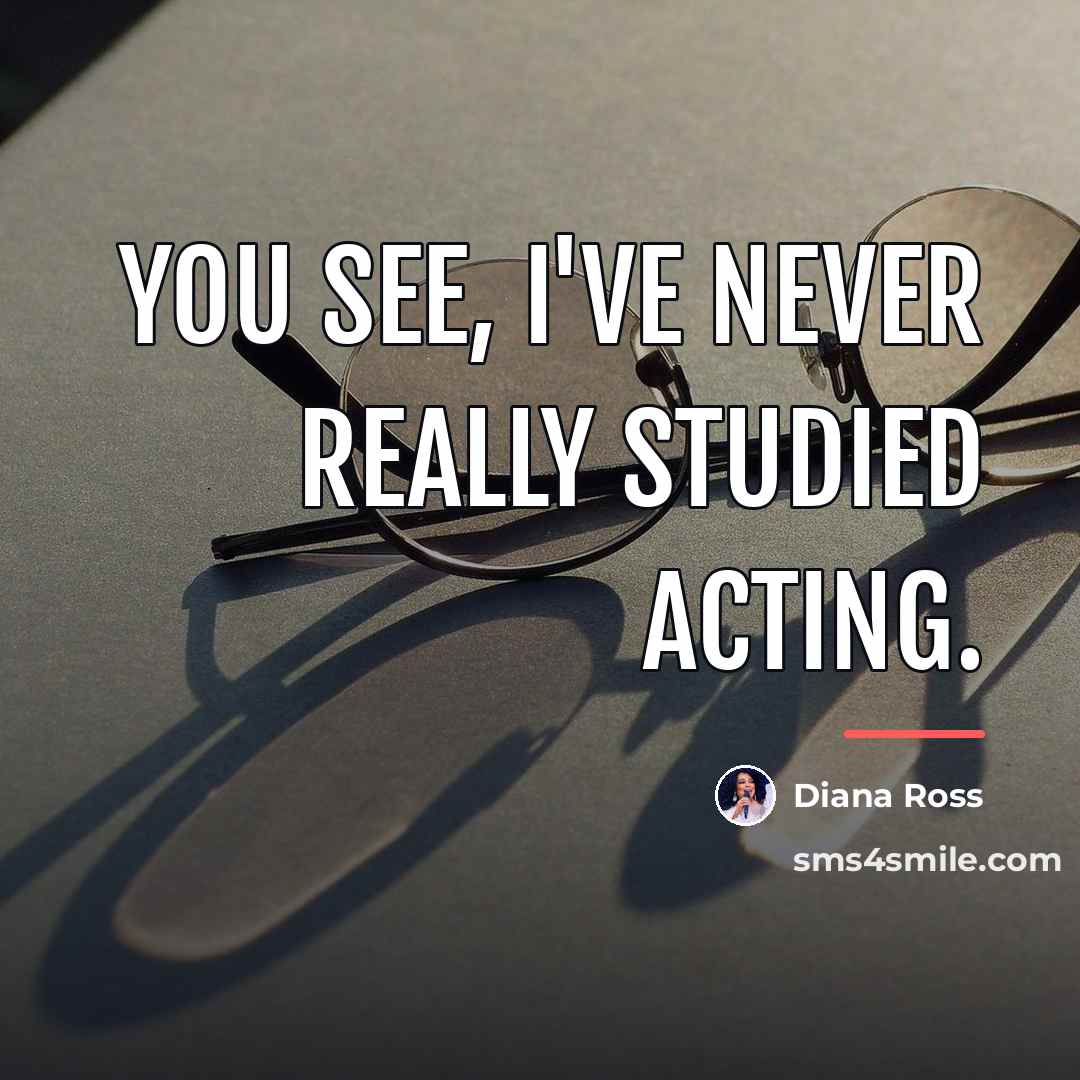 “You see, I've never really studied acting.…” quote by Diana Ross