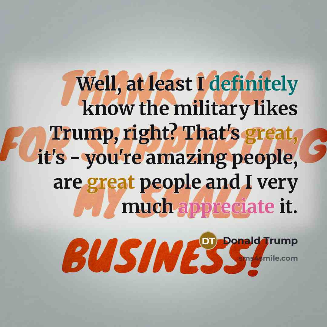 “Well, at least I definitely know the military likes Trump,…” quote by Donald Trump
