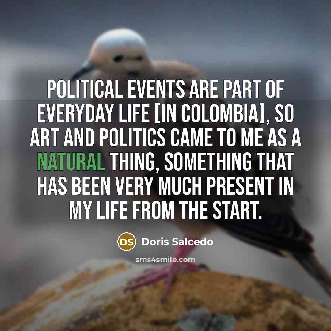 “Political events are part of everyday life [in Colombia], so…” quote by Doris Salcedo