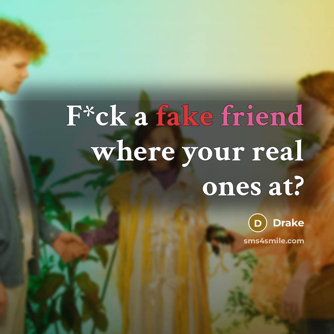 “F*ck a fake friend where your real ones at?…” quote by Drake