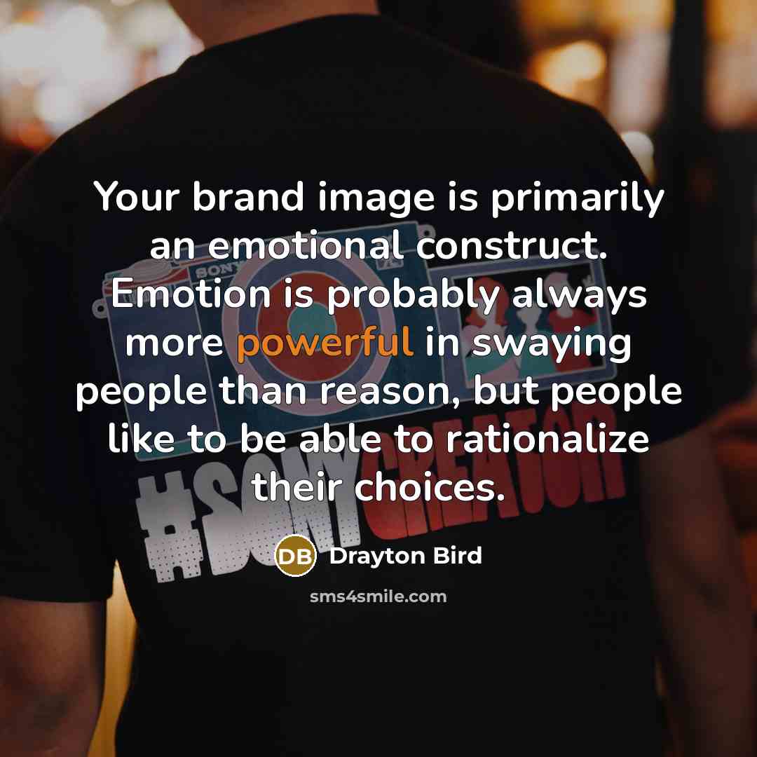 “Your brand image is primarily an emotional construct. Emotion is…” quote by Drayton Bird