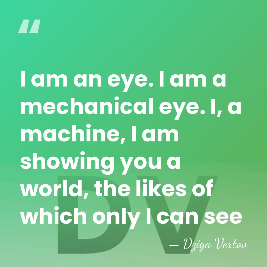 I am an eye. I am a mechanical eye. I, a machine,&hellip; - Dziga Vertov