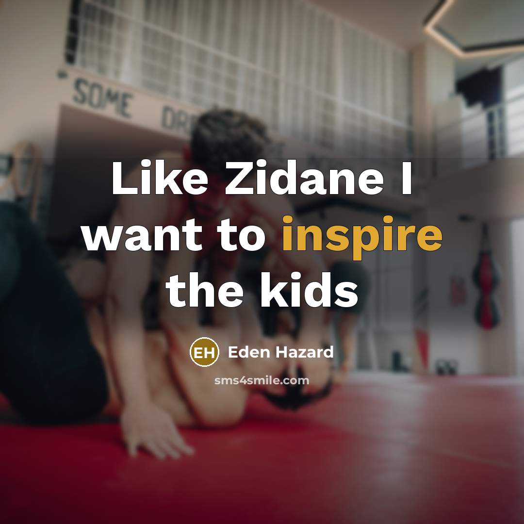 “Like Zidane I want to inspire the kids…” quote by Eden Hazard