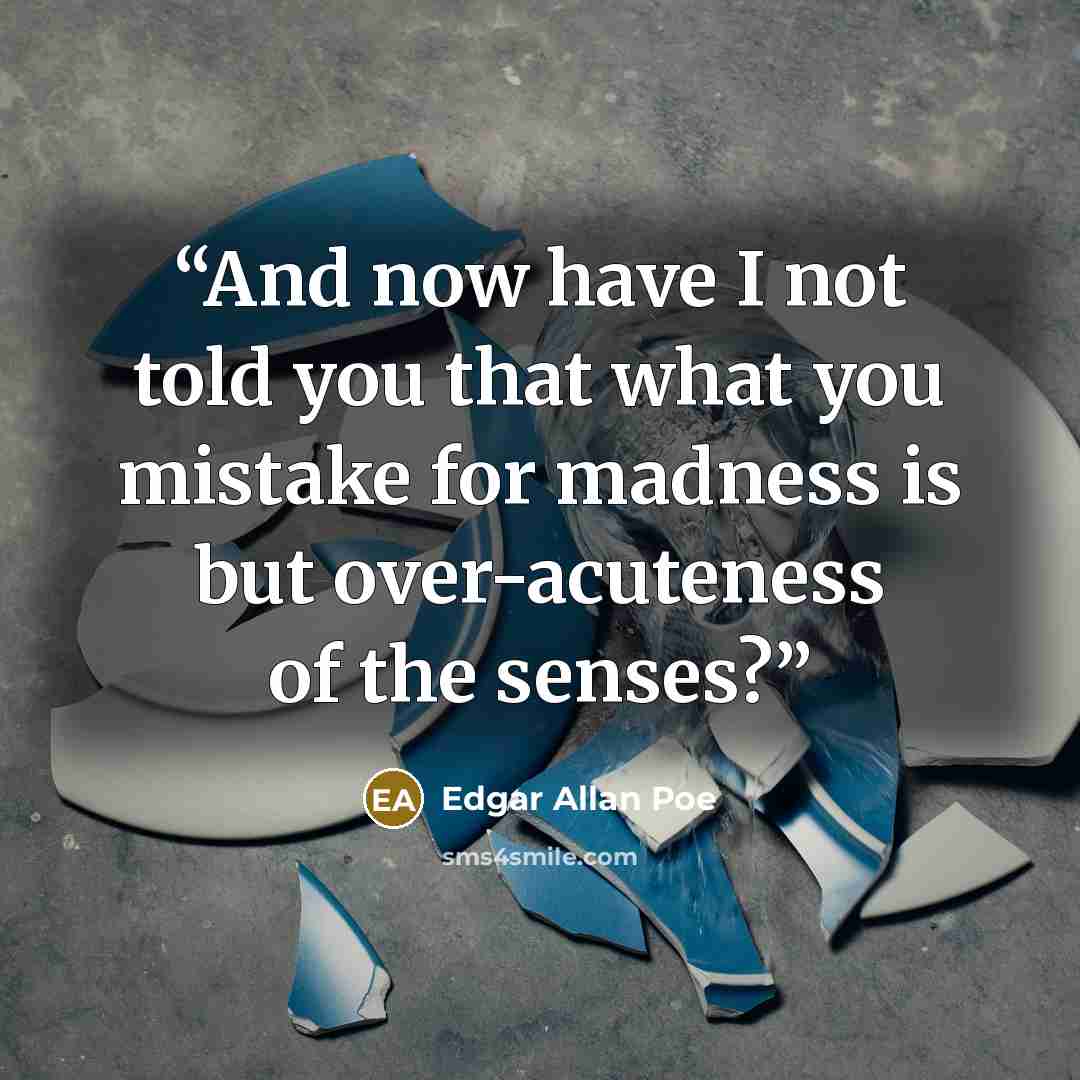 “And now have I not told you that what you mistake for madness is but over-acuteness of the senses?” quote by Edgar Allan Poe