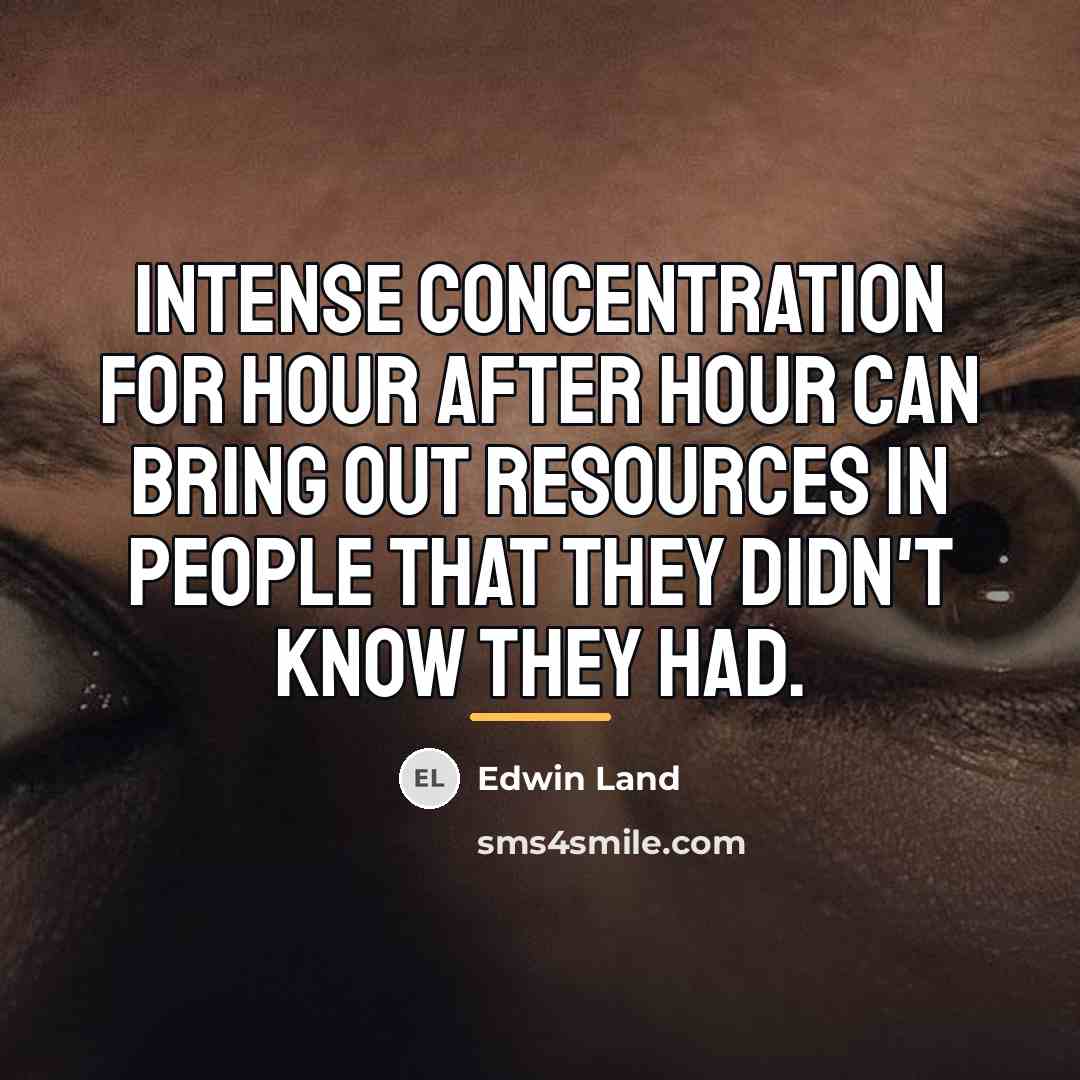 “Intense concentration for hour after hour can bring out resources…” quote by Edwin Land