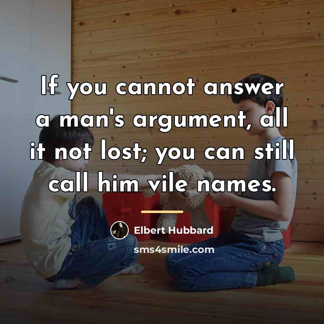“If you cannot answer a man's argument, all it not…” quote by Elbert Hubbard