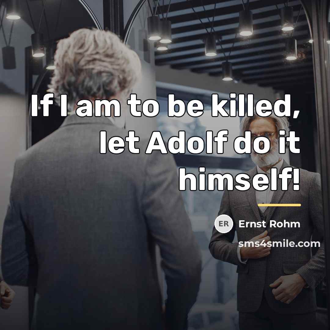 “If I am to be killed, let Adolf do it…” quote by Ernst Rohm