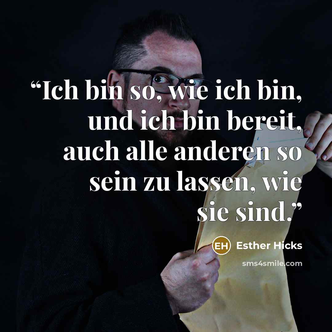 “Ich bin so, wie ich bin, und ich bin bereit, auch alle anderen so sein zu lassen, wie sie sind.” quote by Esther Hicks