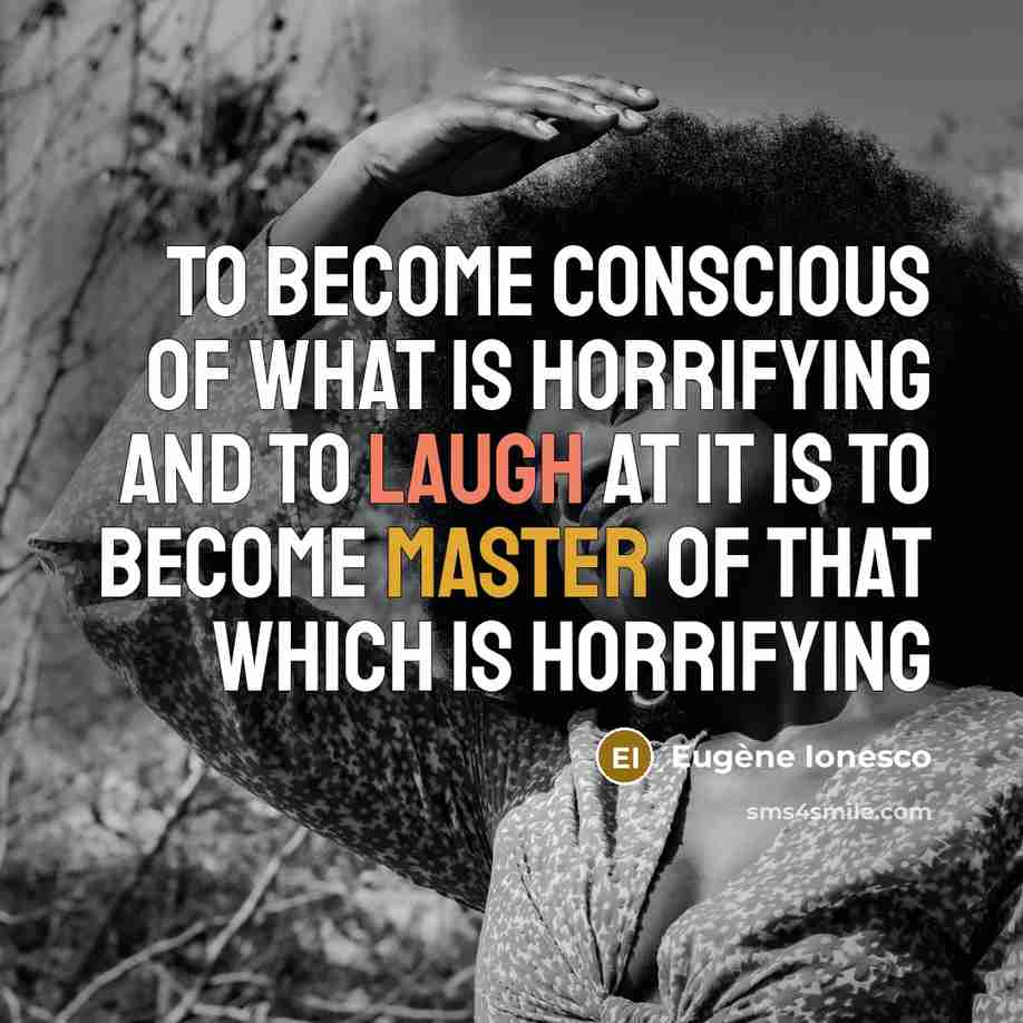 “To become conscious of what is horrifying and to laugh…” quote by Eugene Ionesco
