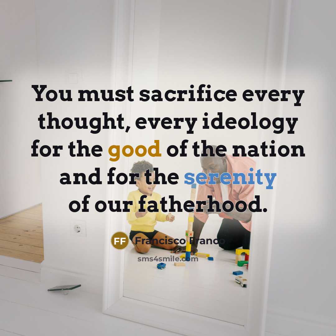 “You must sacrifice every thought, every ideology for the good…” quote by Francisco Franco
