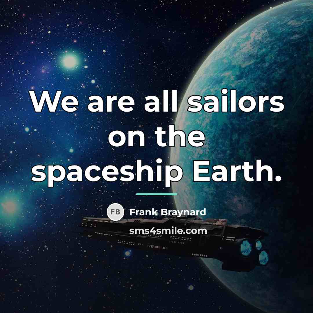 “We are all sailors on the spaceship Earth.…” quote by Frank Braynard
