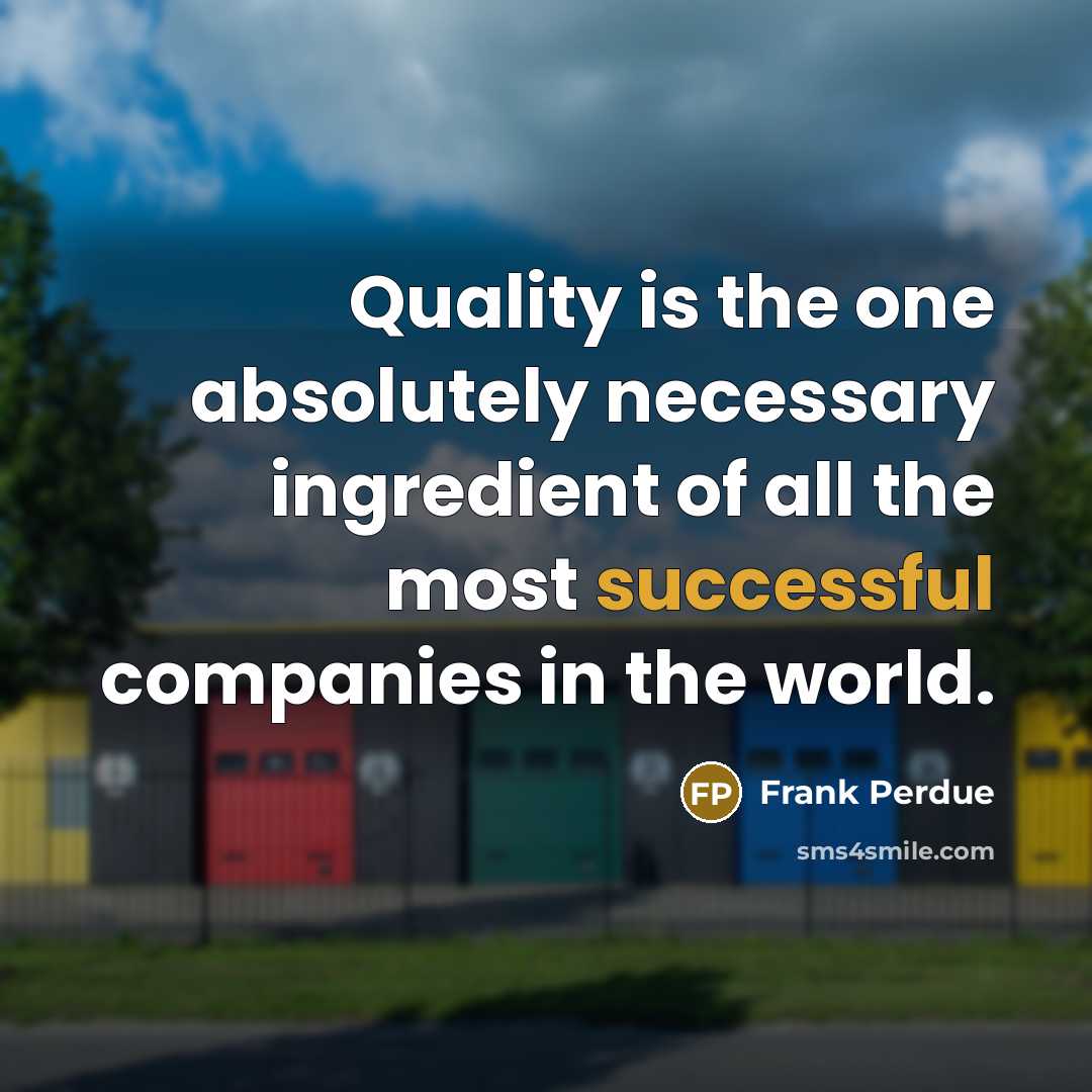 “Quality is the one absolutely necessary ingredient of all the…” quote by Frank Perdue