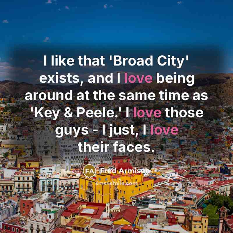 “I like that 'Broad City' exists, and I love being…” quote by Fred Armisen