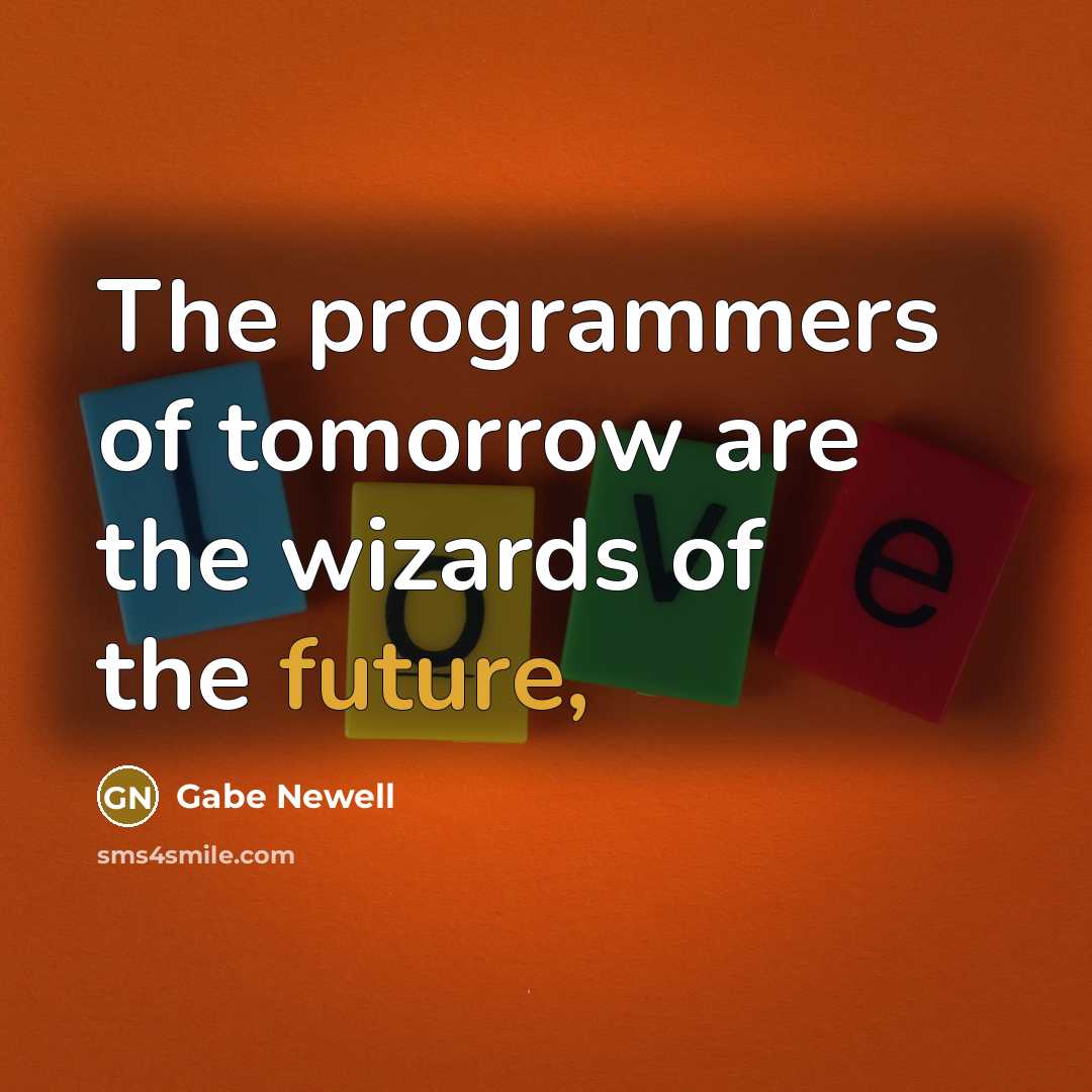 “The programmers of tomorrow are the wizards of the future,…” quote by Gabe Newell