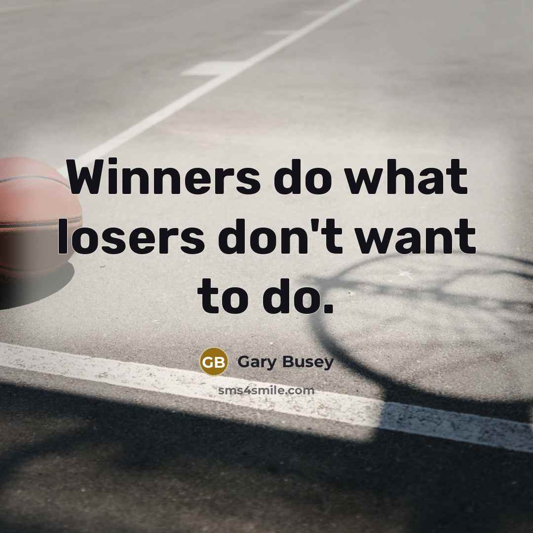 “Winners do what losers don't want to do.…” quote by Gary Busey