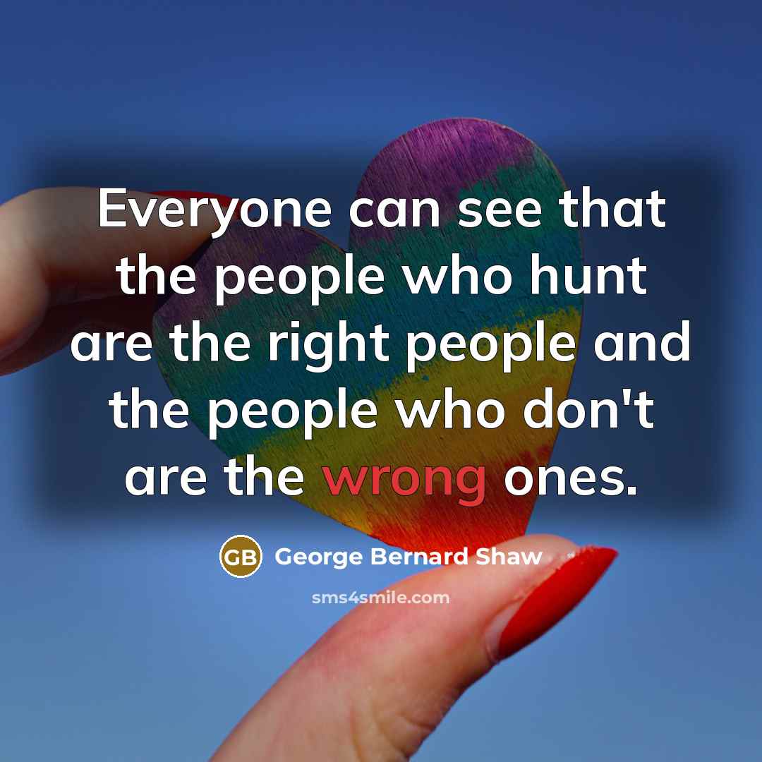 “Everyone can see that the people who hunt are the…” quote by George Bernard Shaw