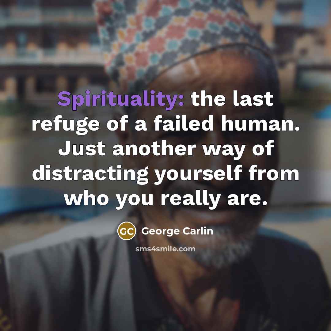 “Spirituality: the last refuge of a failed human. Just another…” quote by George Carlin