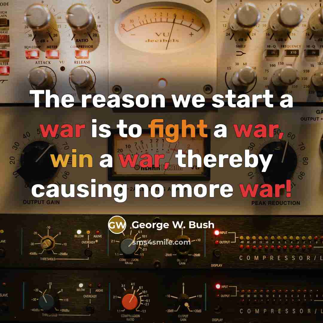 “The reason we start a war is to fight a…” quote by George W. Bush