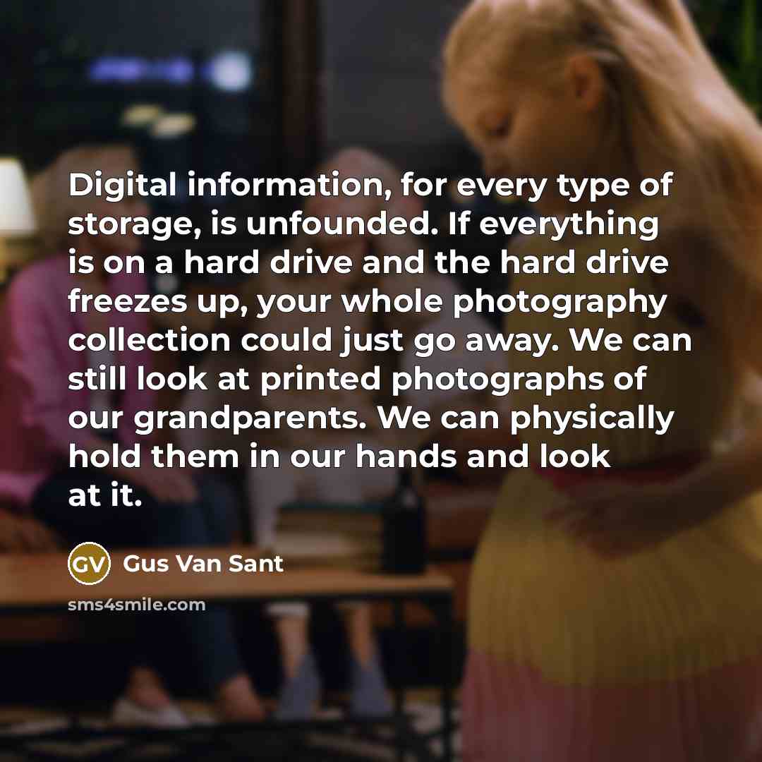 “Digital information, for every type of storage, is unfounded. If…” quote by Gus Van Sant